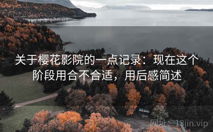关于樱花影院的一点记录：现在这个阶段用合不合适，用后感简述